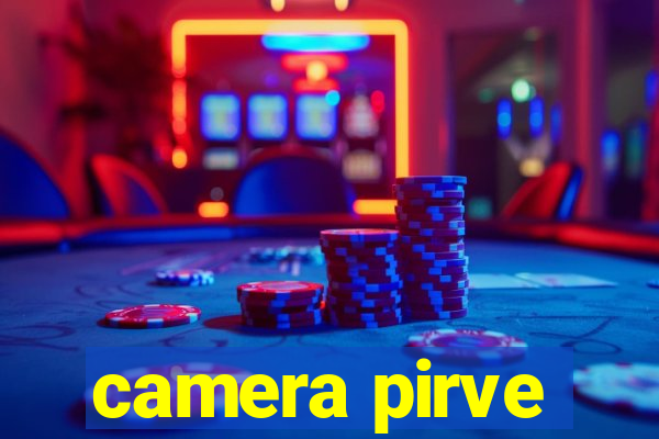 camera pirve